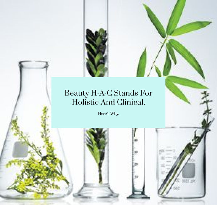 Beauty H-A-C Stands for Holistic And Clinical. Here’s Why.